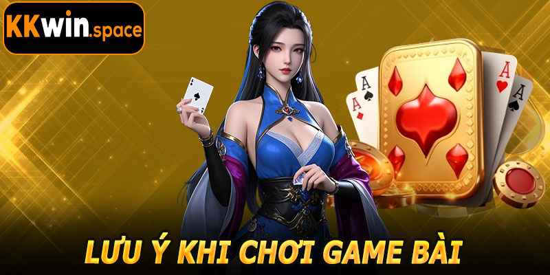Lưu Ý Khi Chơi Game Bài KKwin