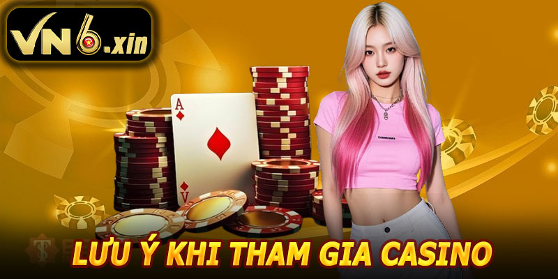 Lưu Ý Khi Tham Gia Casino VN6