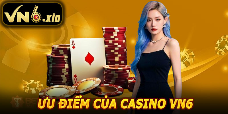 Ưu Điểm Nổi Bật Của Casino VN6