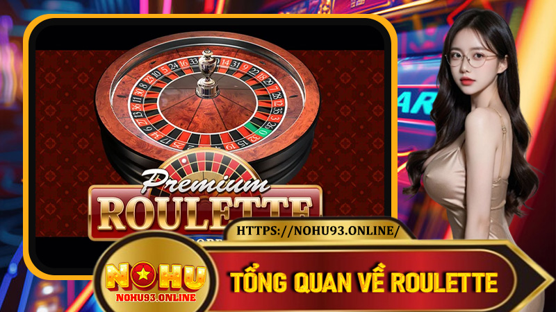 Tổng quan về Roulette tại Nohu93 – Vì sao luôn dẫn đầu thị trường?