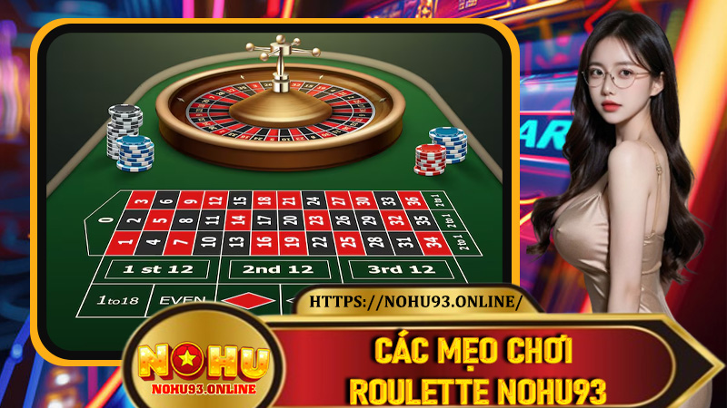 Các mẹo chơi Roulette Nohu93 hiệu quả nhất mà cao thủ áp dụng