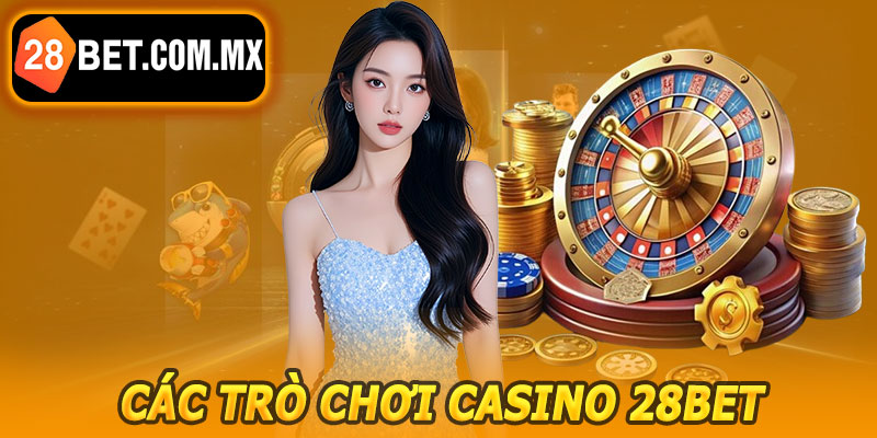 Các Trò Chơi Casino 28BET Nổi Bật