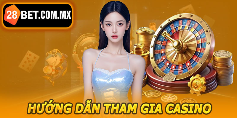 Hướng Dẫn Tham Gia Casino 28BET